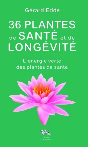 36 plantes de santé et de longévité - L'énergie verte - Gérard Edde - Chariot d'Or