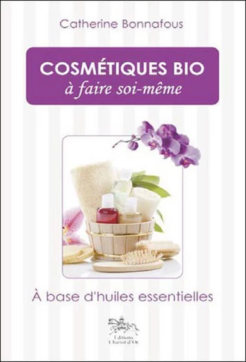 Cosmétiques bio à faire soi-même - Catherine Bonnafous - Chariot d'Or