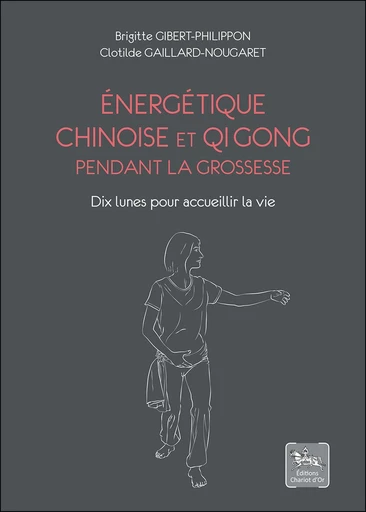 Énergétique chinoise et Qi Gong pendant la grossesse - Clotilde Gaillard-Nougaret, Brigitte Gibert-Philippon - Chariot d'Or